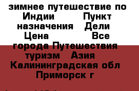 зимнее путешествие по Индии 2019 › Пункт назначения ­ Дели › Цена ­ 26 000 - Все города Путешествия, туризм » Азия   . Калининградская обл.,Приморск г.